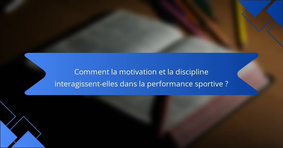 Comment la motivation et la discipline interagissent-elles dans la performance sportive ?