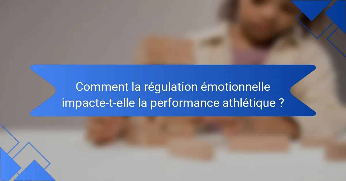 Comment la régulation émotionnelle impacte-t-elle la performance athlétique ?