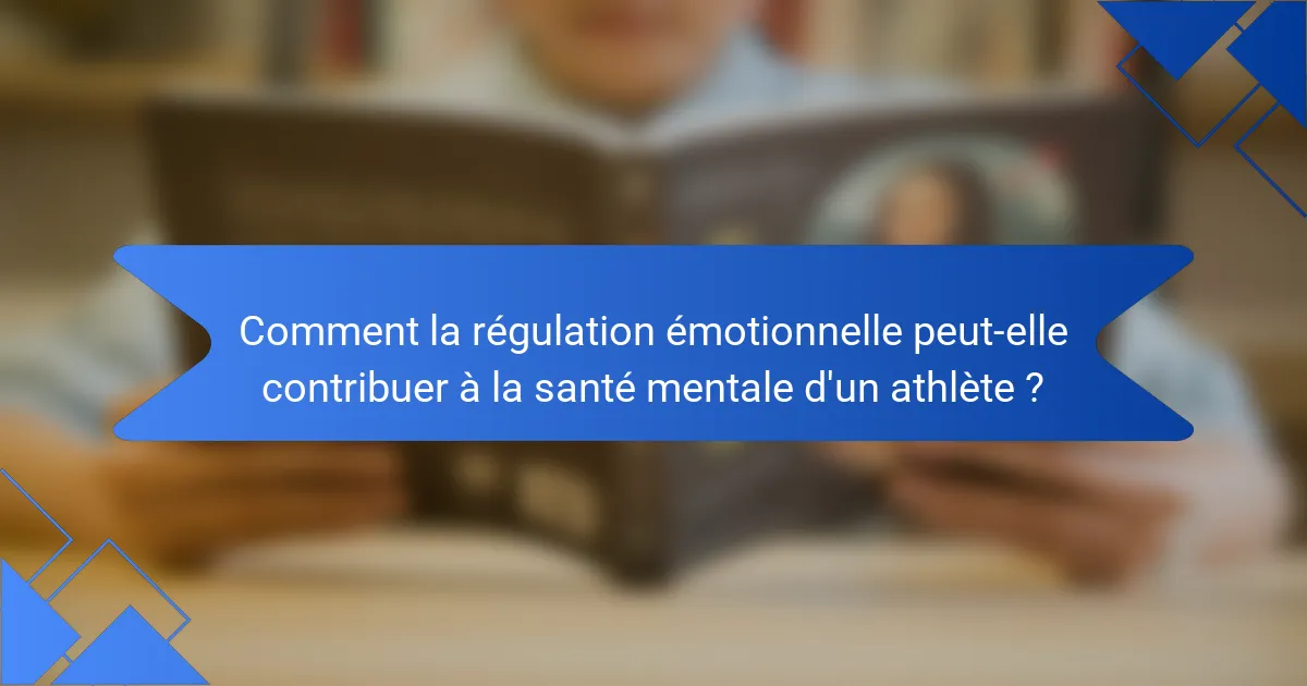Comment la régulation émotionnelle peut-elle contribuer à la santé mentale d'un athlète ?