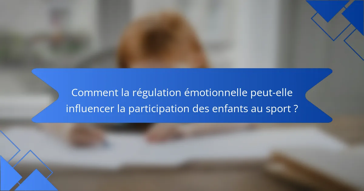 Comment la régulation émotionnelle peut-elle influencer la participation des enfants au sport ?