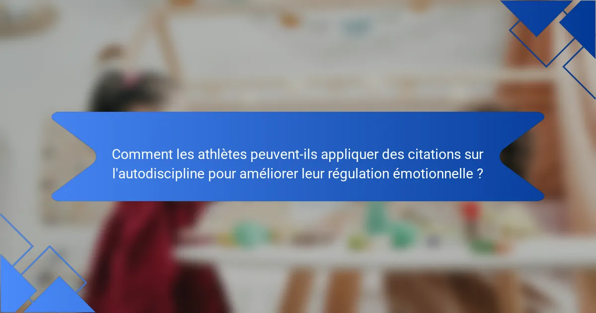 Comment les athlètes peuvent-ils appliquer des citations sur l'autodiscipline pour améliorer leur régulation émotionnelle ?