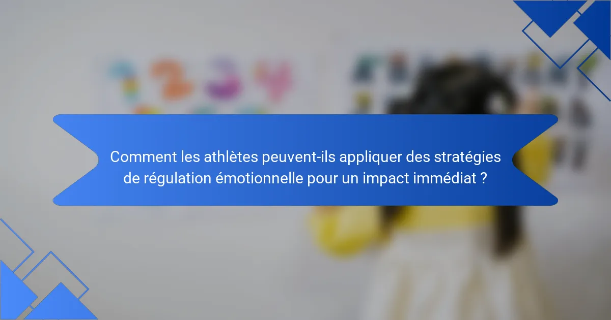 Comment les athlètes peuvent-ils appliquer des stratégies de régulation émotionnelle pour un impact immédiat ?
