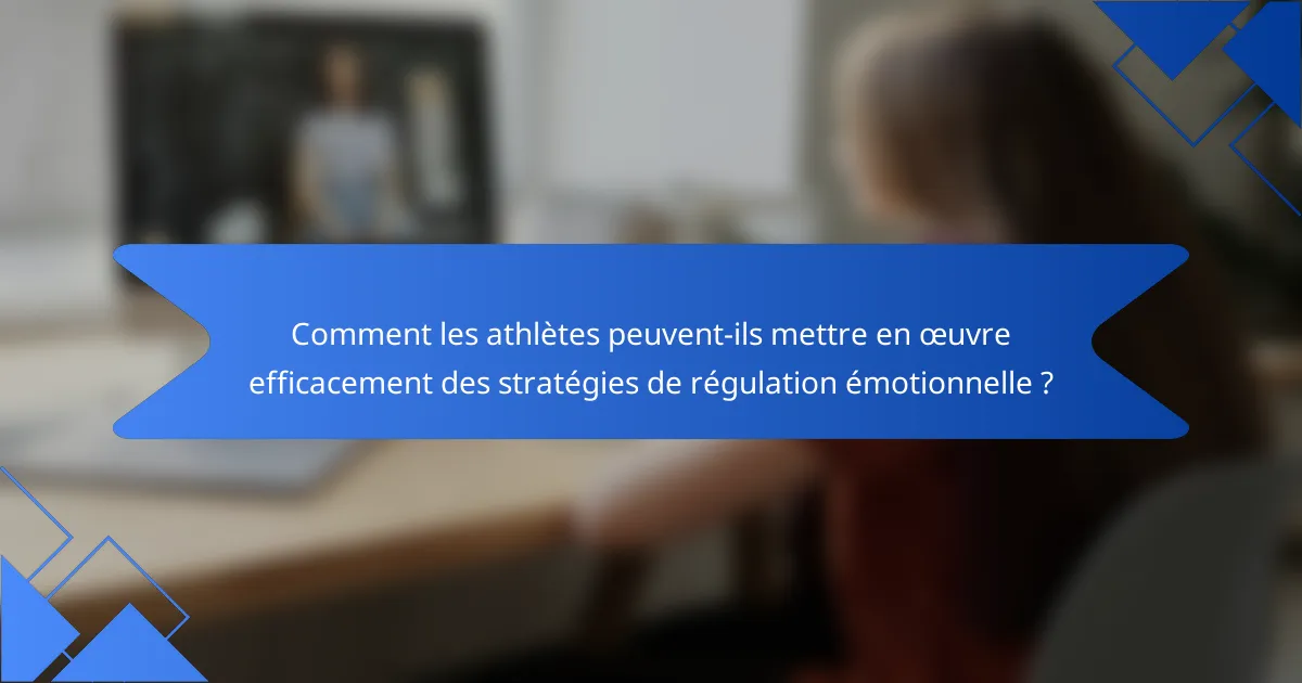 Comment les athlètes peuvent-ils mettre en œuvre efficacement des stratégies de régulation émotionnelle ?