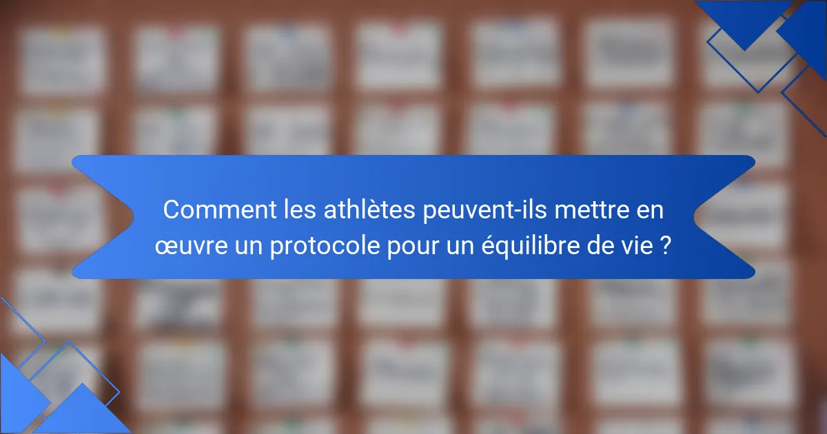Comment les athlètes peuvent-ils mettre en œuvre un protocole pour un équilibre de vie ?