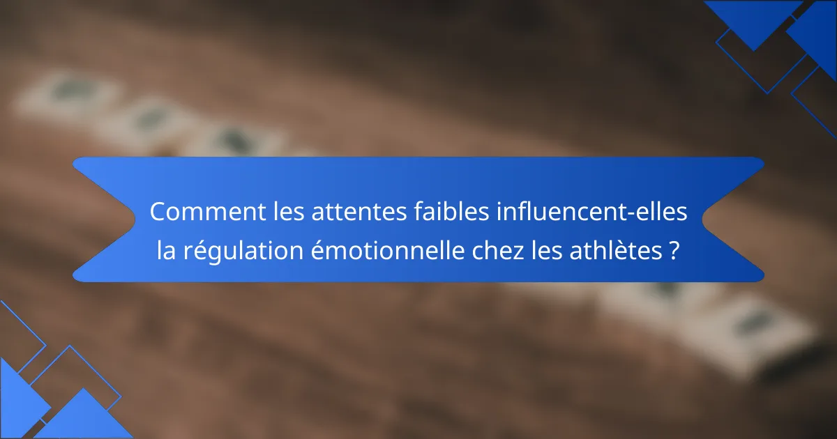 Comment les attentes faibles influencent-elles la régulation émotionnelle chez les athlètes ?