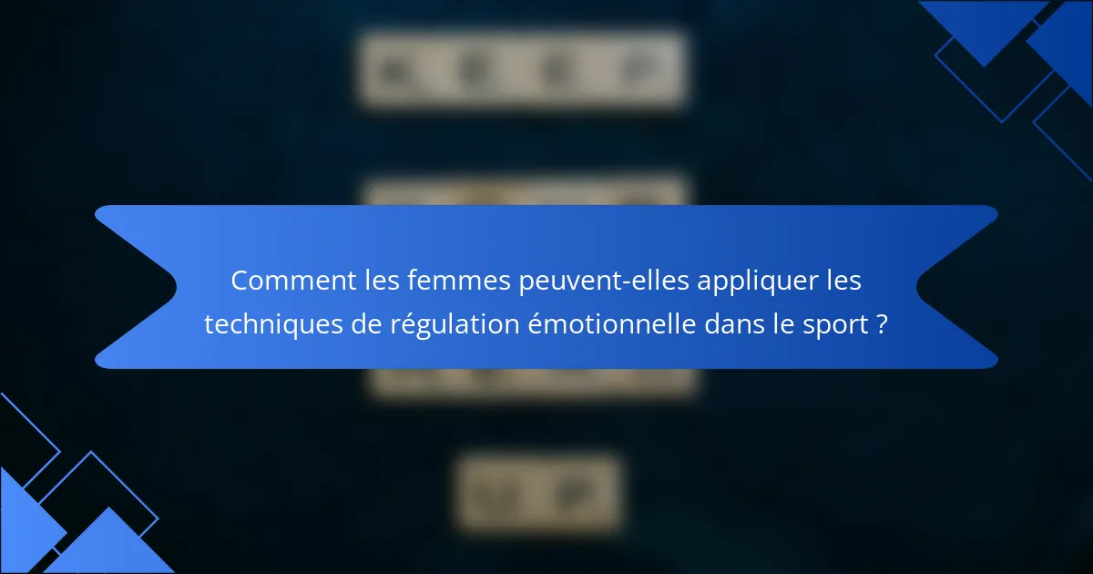 Comment les femmes peuvent-elles appliquer les techniques de régulation émotionnelle dans le sport ?