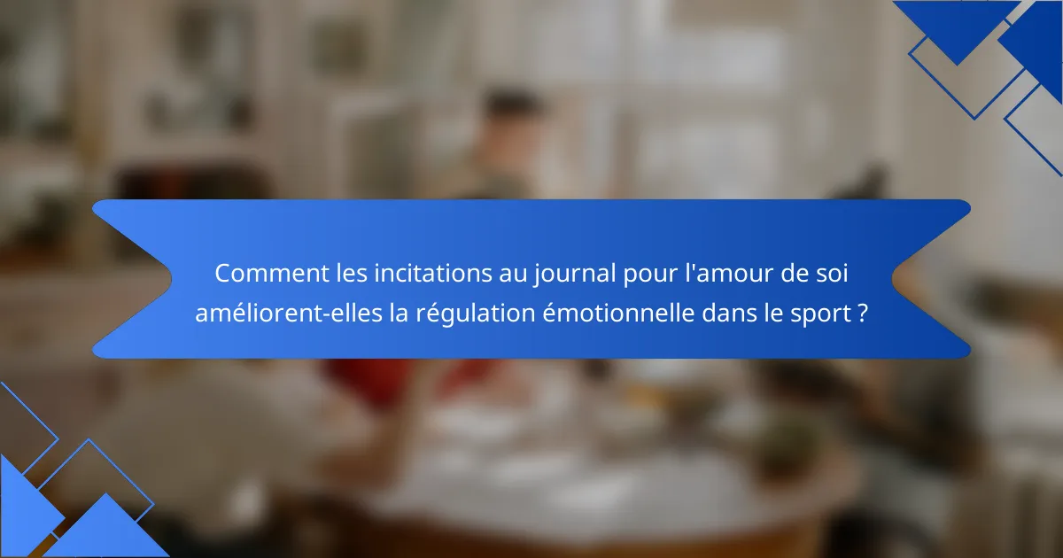Comment les incitations au journal pour l'amour de soi améliorent-elles la régulation émotionnelle dans le sport ?