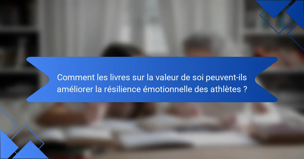 Comment les livres sur la valeur de soi peuvent-ils améliorer la résilience émotionnelle des athlètes ?