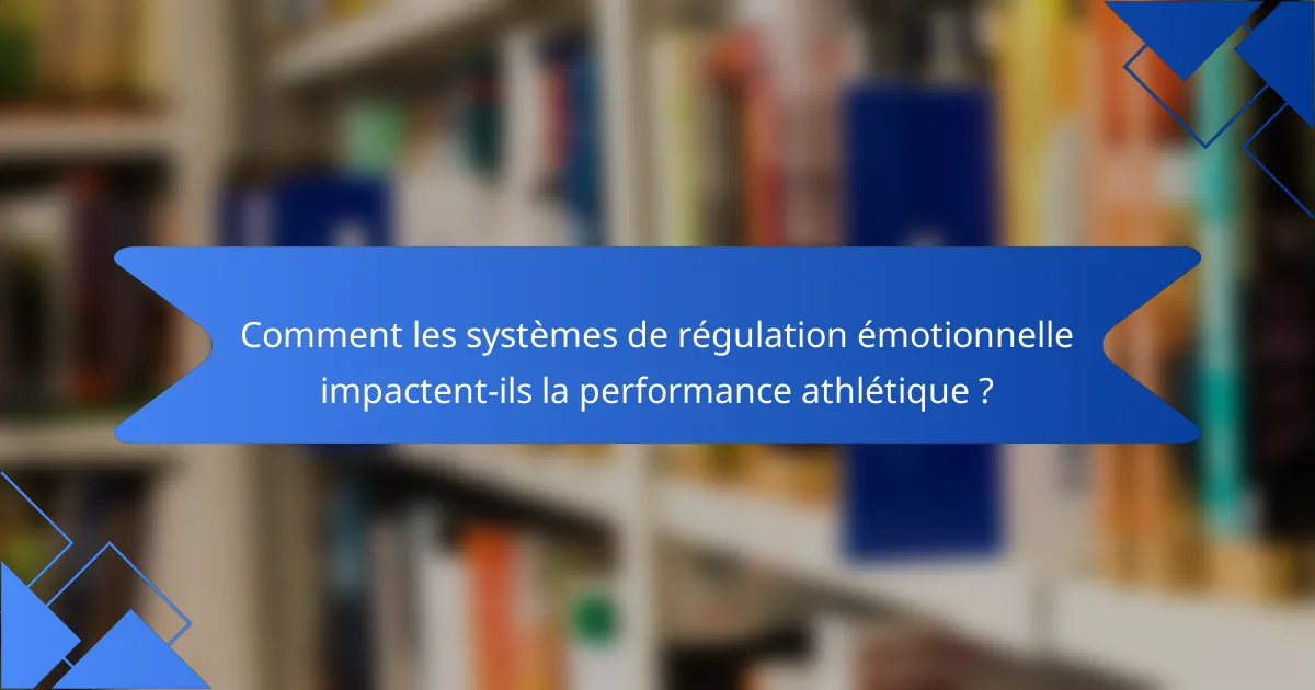 Comment les systèmes de régulation émotionnelle impactent-ils la performance athlétique ?