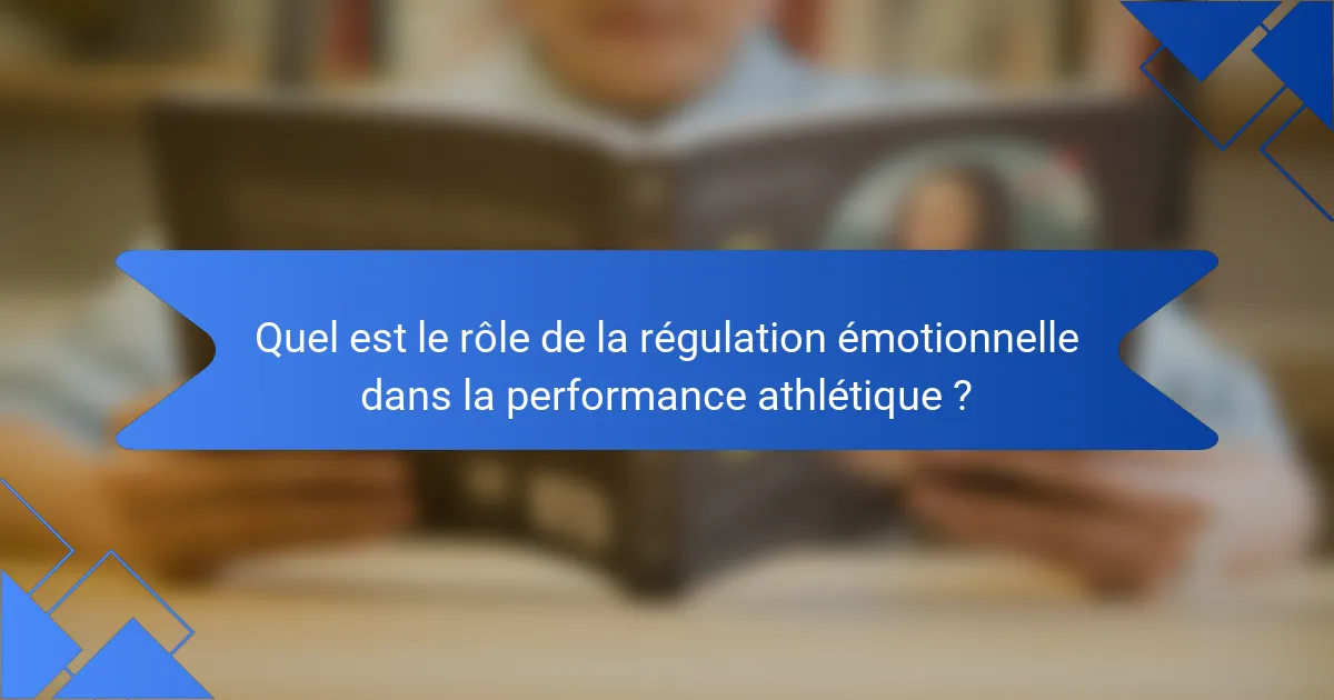 Quel est le rôle de la régulation émotionnelle dans la performance athlétique ?