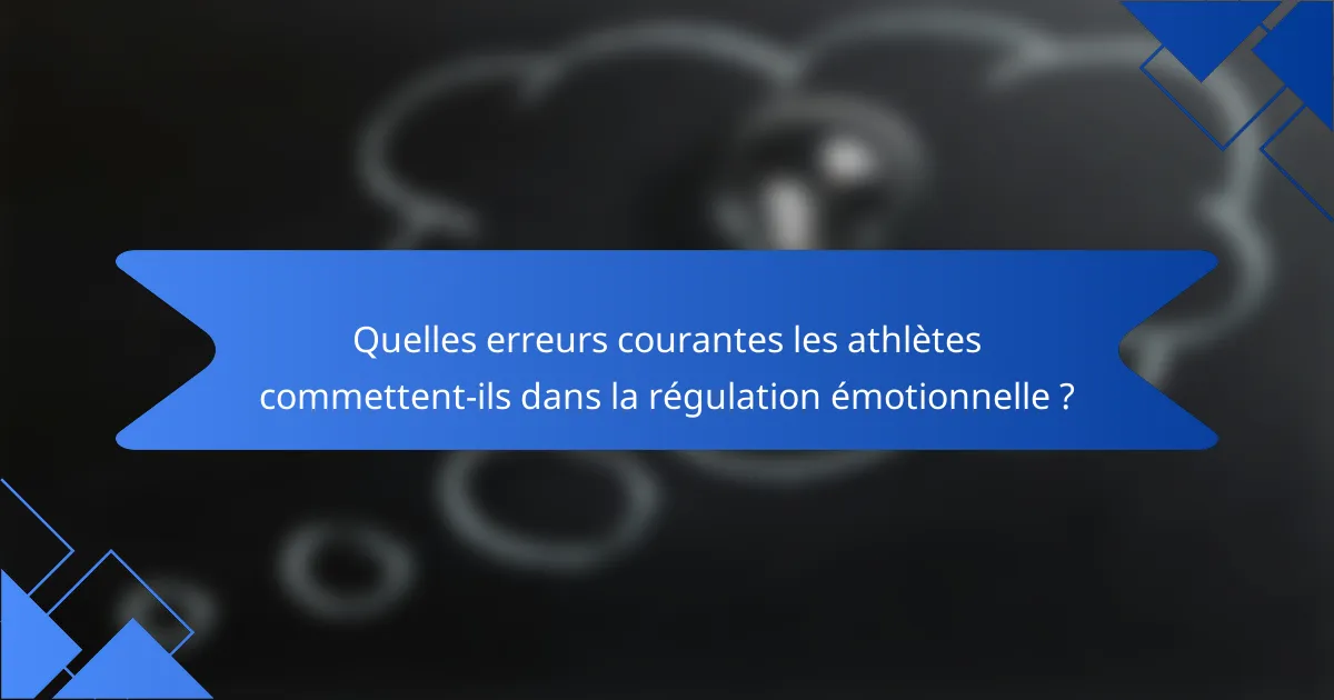 Quelles erreurs courantes les athlètes commettent-ils dans la régulation émotionnelle ?