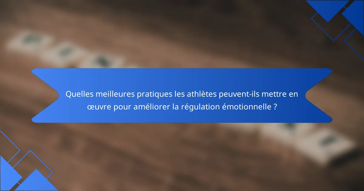 Quelles meilleures pratiques les athlètes peuvent-ils mettre en œuvre pour améliorer la régulation émotionnelle ?