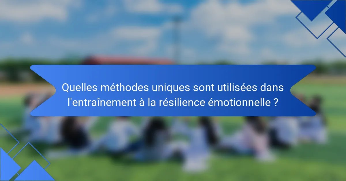 Quelles méthodes uniques sont utilisées dans l'entraînement à la résilience émotionnelle ?