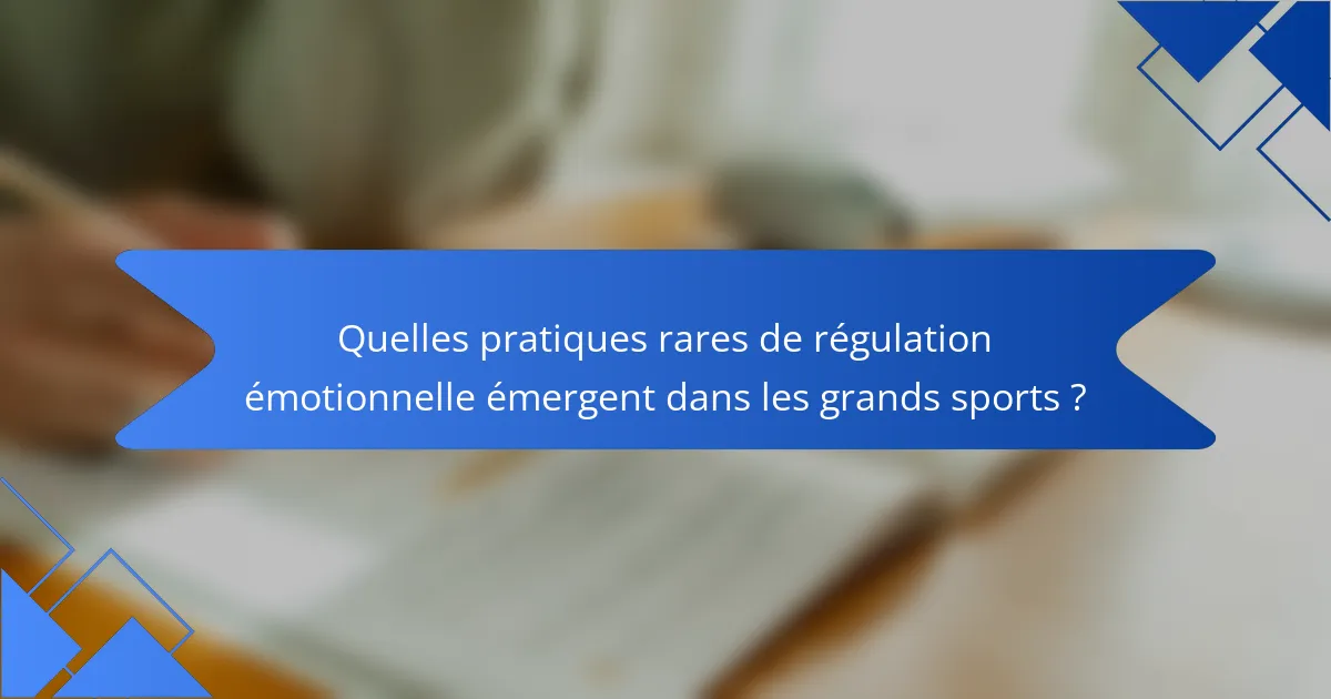 Quelles pratiques rares de régulation émotionnelle émergent dans les grands sports ?