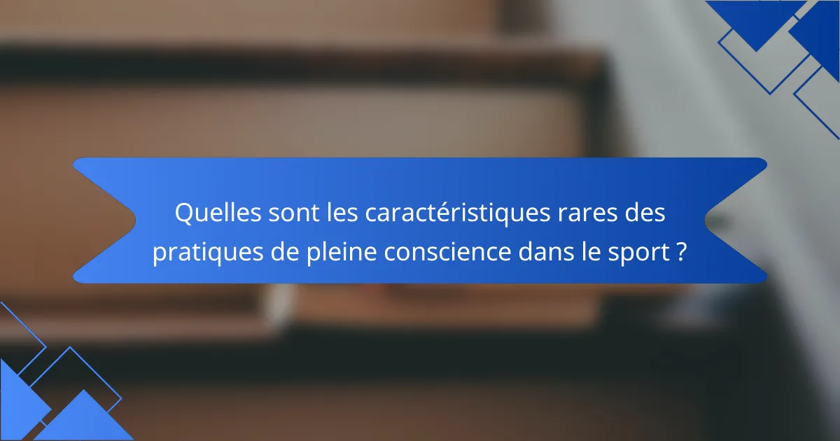 Quelles sont les caractéristiques rares des pratiques de pleine conscience dans le sport ?
