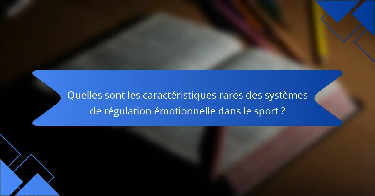 Quelles sont les caractéristiques rares des systèmes de régulation émotionnelle dans le sport ?