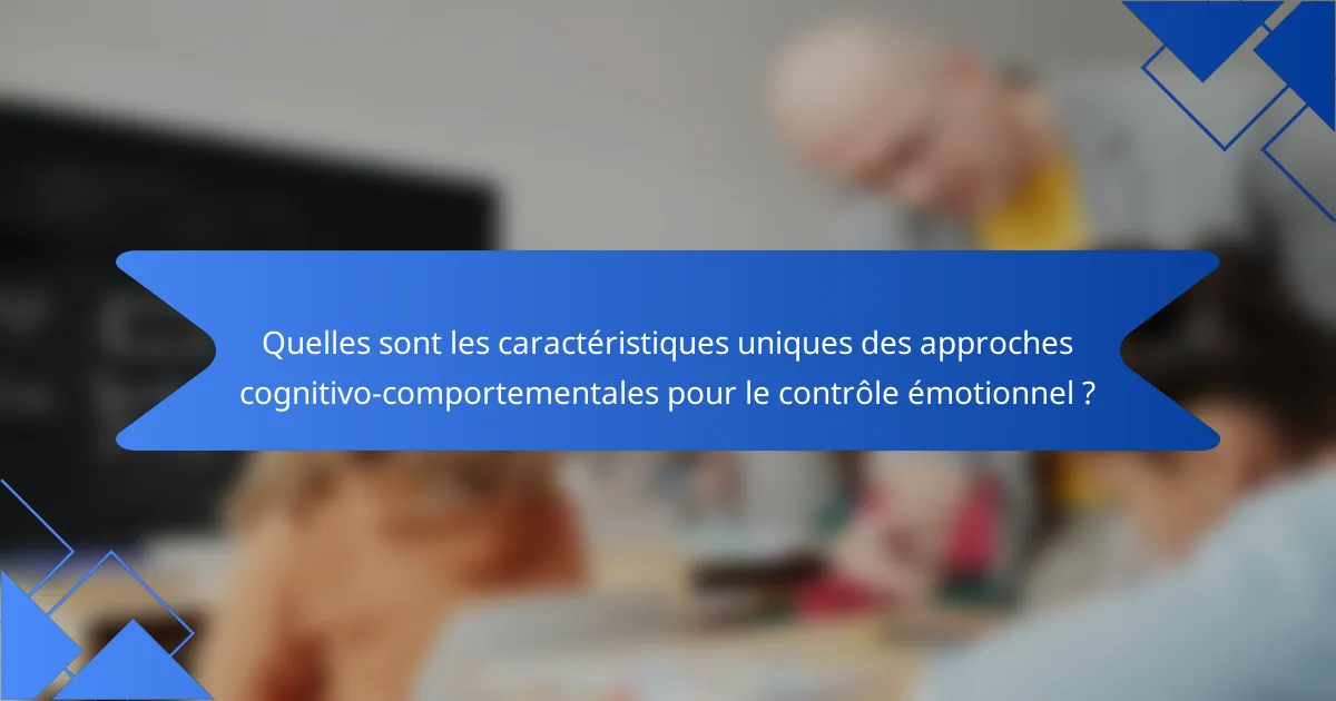 Quelles sont les caractéristiques uniques des approches cognitivo-comportementales pour le contrôle émotionnel ?