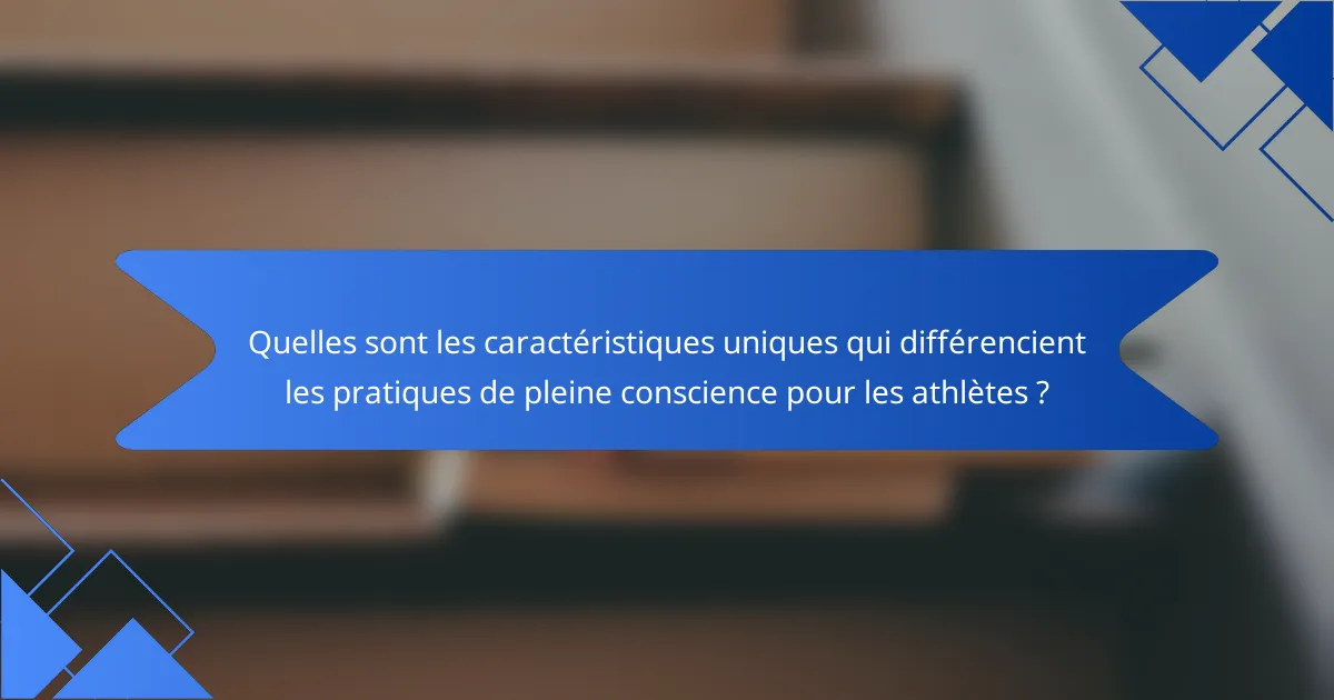 Quelles sont les caractéristiques uniques qui différencient les pratiques de pleine conscience pour les athlètes ?