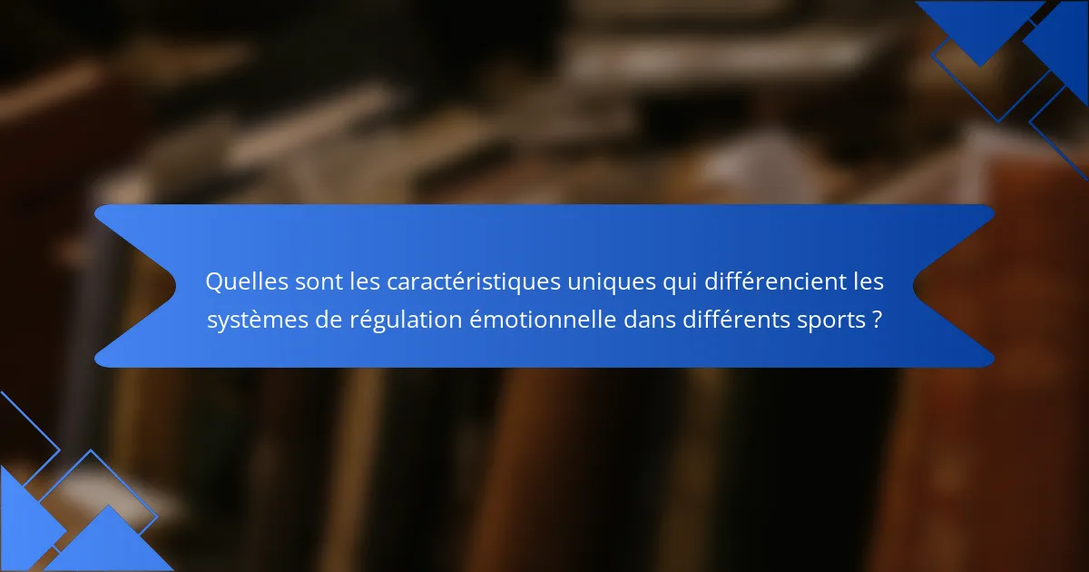 Quelles sont les caractéristiques uniques qui différencient les systèmes de régulation émotionnelle dans différents sports ?