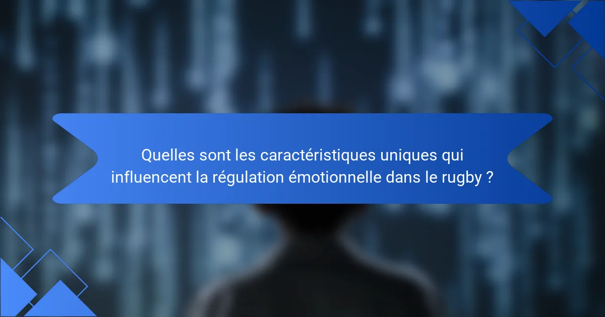 Quelles sont les caractéristiques uniques qui influencent la régulation émotionnelle dans le rugby ?