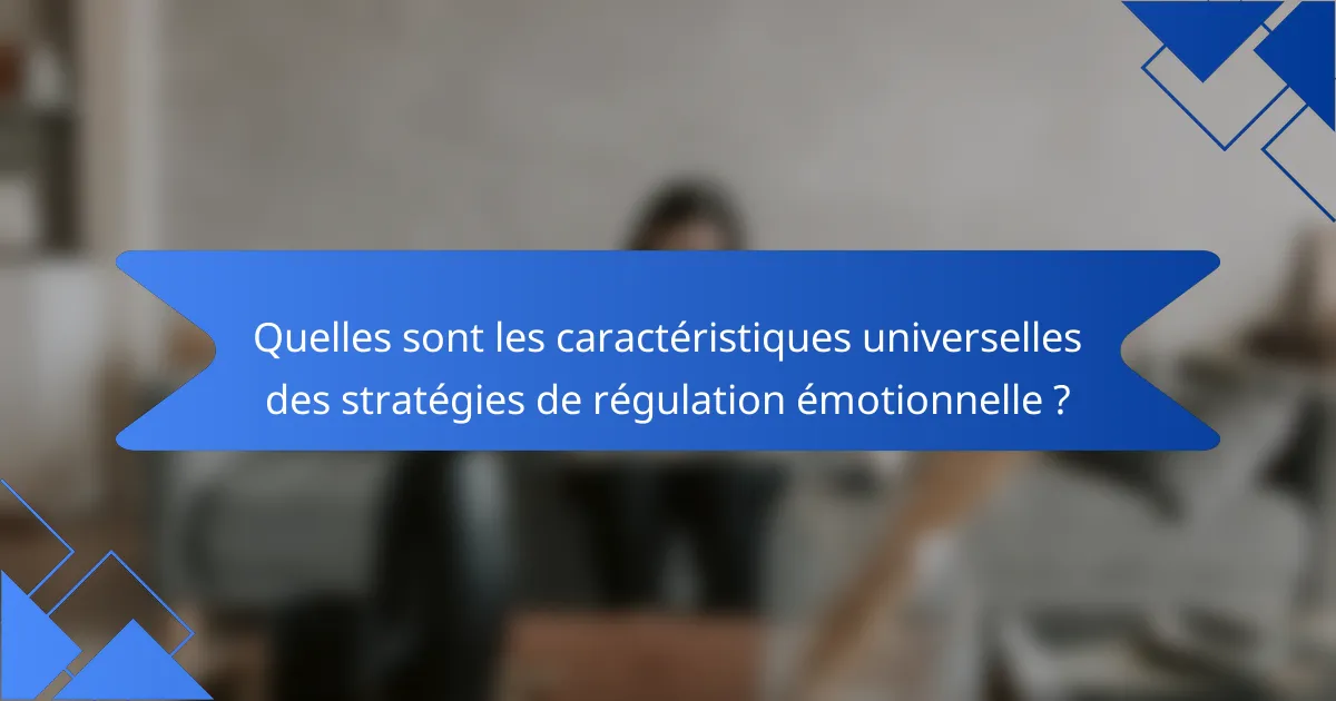 Quelles sont les caractéristiques universelles des stratégies de régulation émotionnelle ?