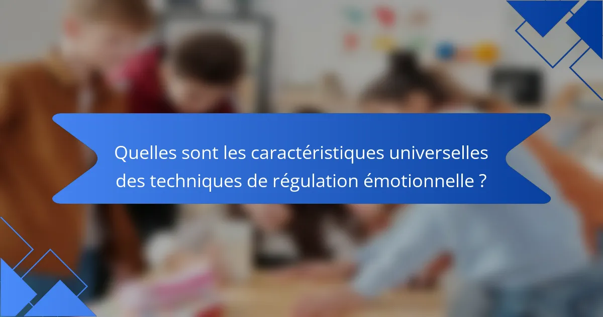 Quelles sont les caractéristiques universelles des techniques de régulation émotionnelle ?