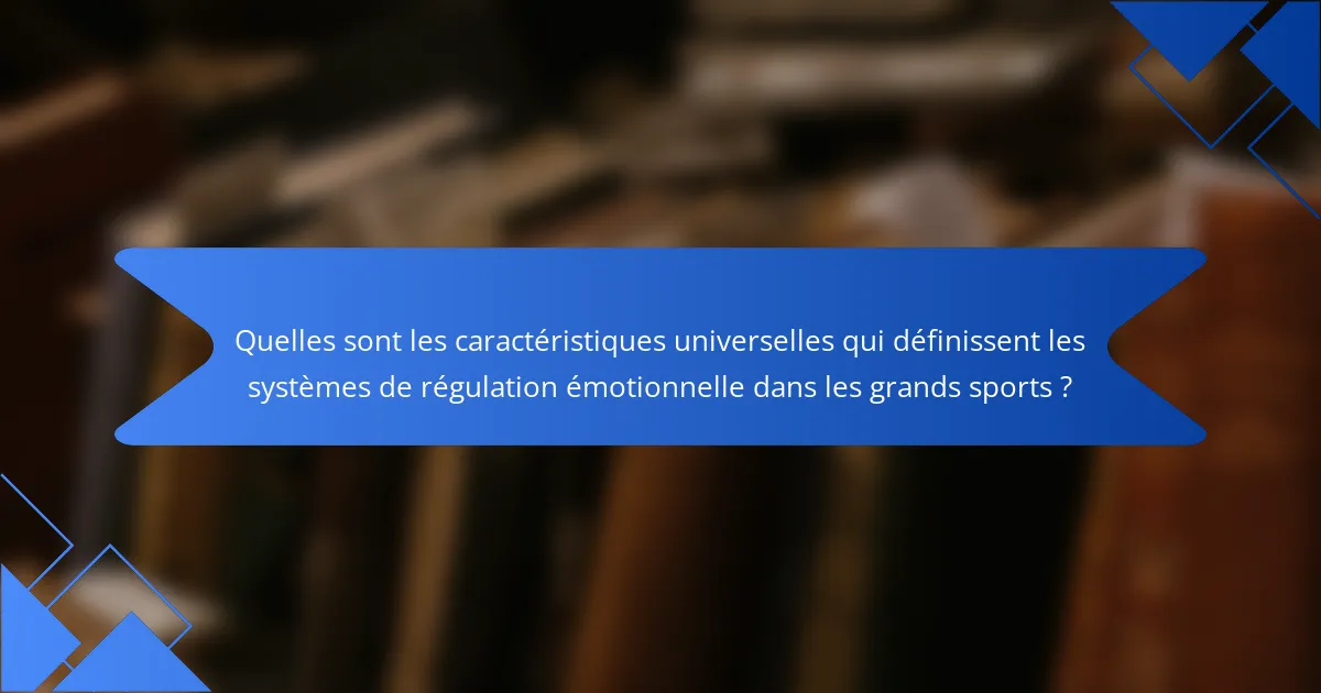 Quelles sont les caractéristiques universelles qui définissent les systèmes de régulation émotionnelle dans les grands sports ?