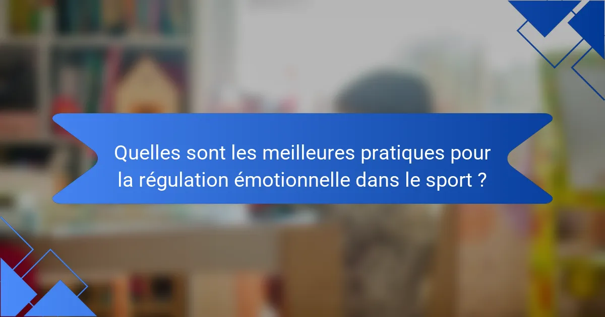 Quelles sont les meilleures pratiques pour la régulation émotionnelle dans le sport ?