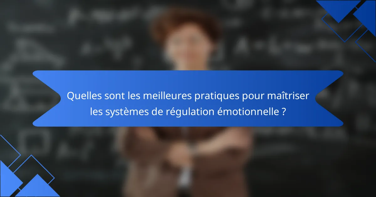 Quelles sont les meilleures pratiques pour maîtriser les systèmes de régulation émotionnelle ?