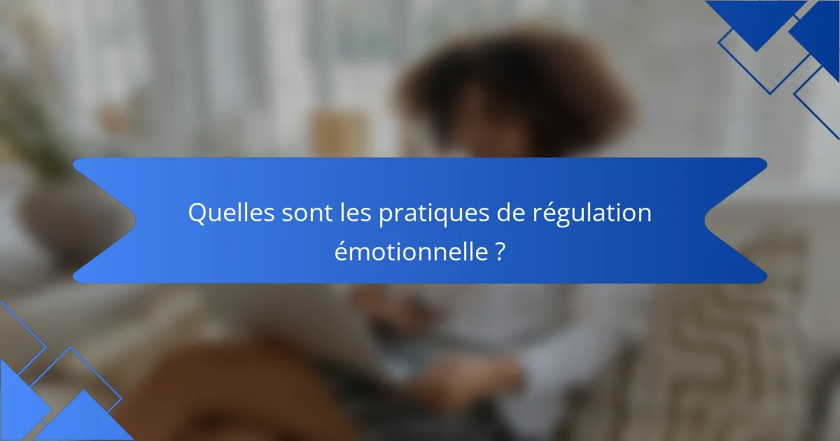 Quelles sont les pratiques de régulation émotionnelle ?