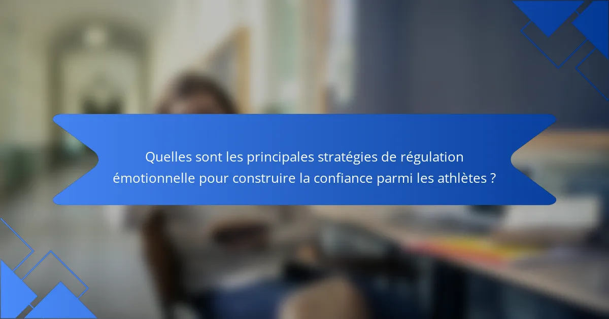 Quelles sont les principales stratégies de régulation émotionnelle pour construire la confiance parmi les athlètes ?