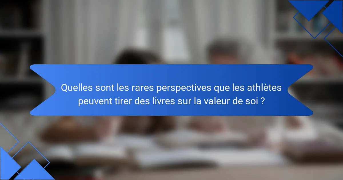 Quelles sont les rares perspectives que les athlètes peuvent tirer des livres sur la valeur de soi ?