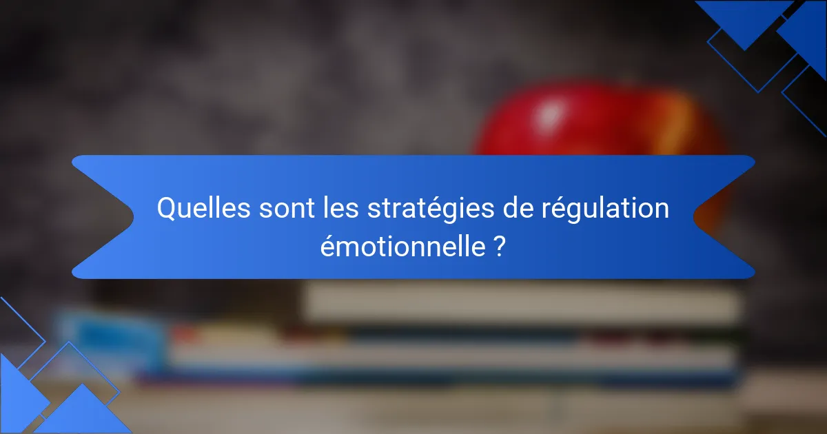 Quelles sont les stratégies de régulation émotionnelle ?