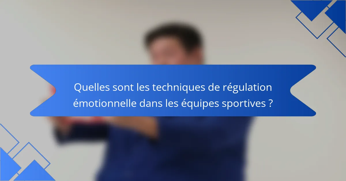 Quelles sont les techniques de régulation émotionnelle dans les équipes sportives ?