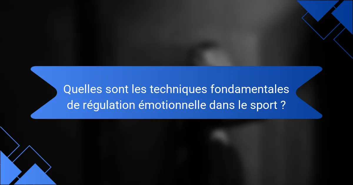 Quelles sont les techniques fondamentales de régulation émotionnelle dans le sport ?
