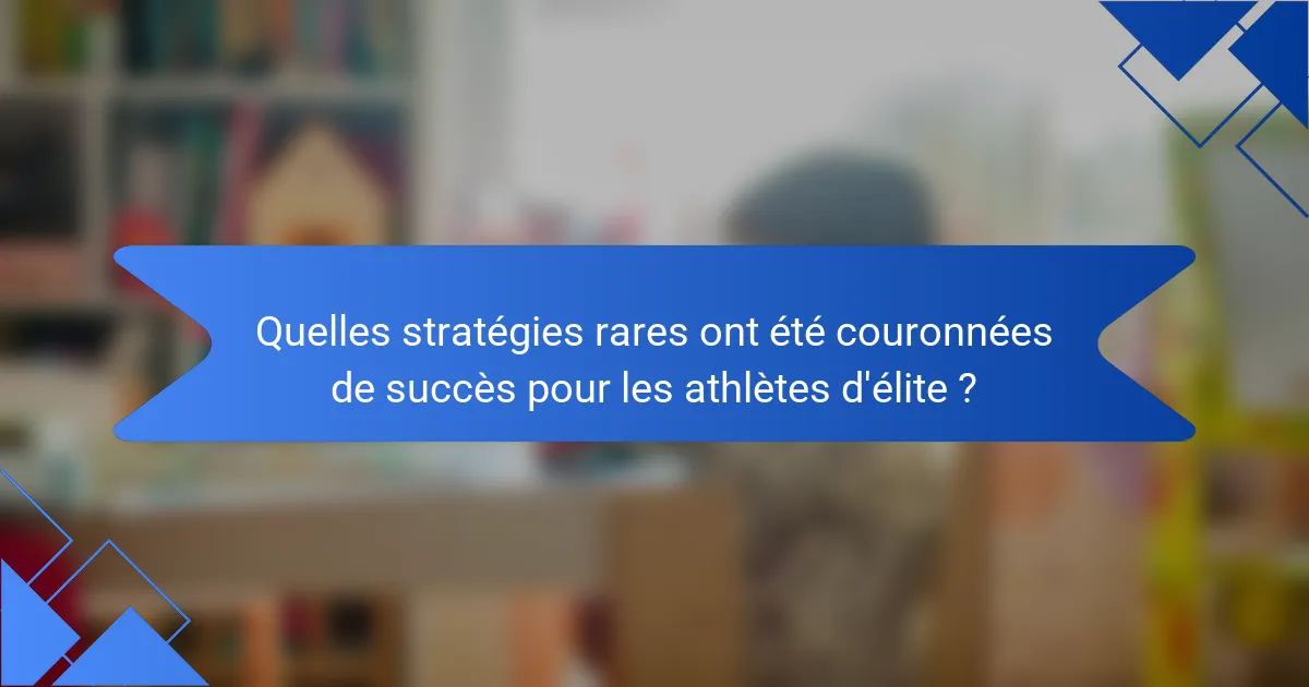 Quelles stratégies rares ont été couronnées de succès pour les athlètes d'élite ?