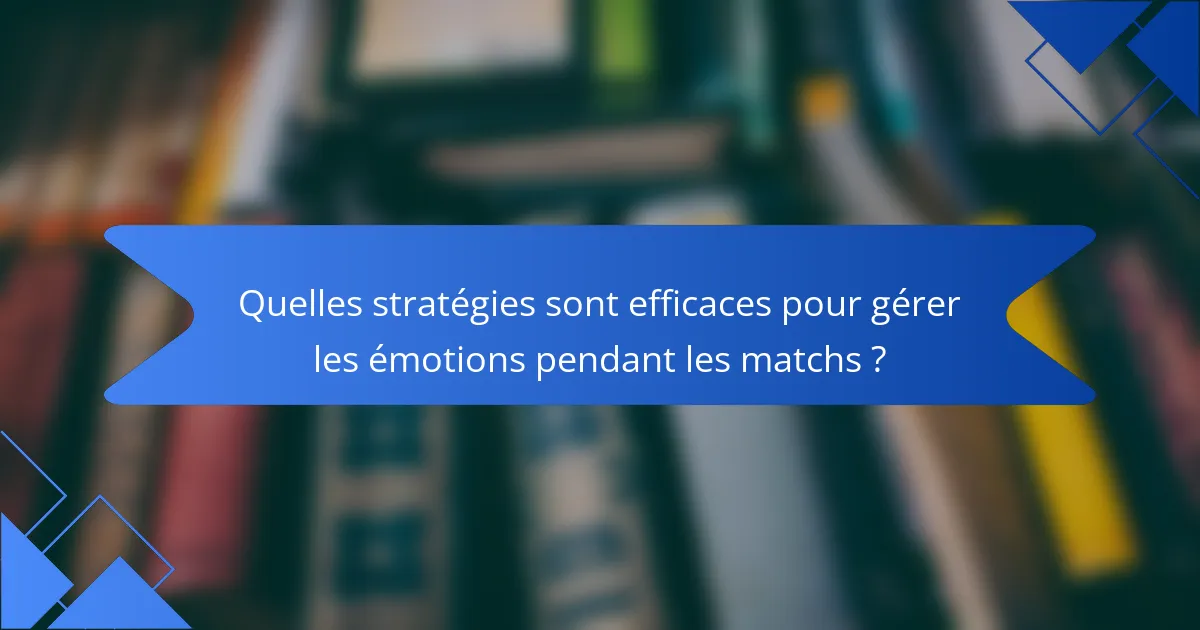 Quelles stratégies sont efficaces pour gérer les émotions pendant les matchs ?