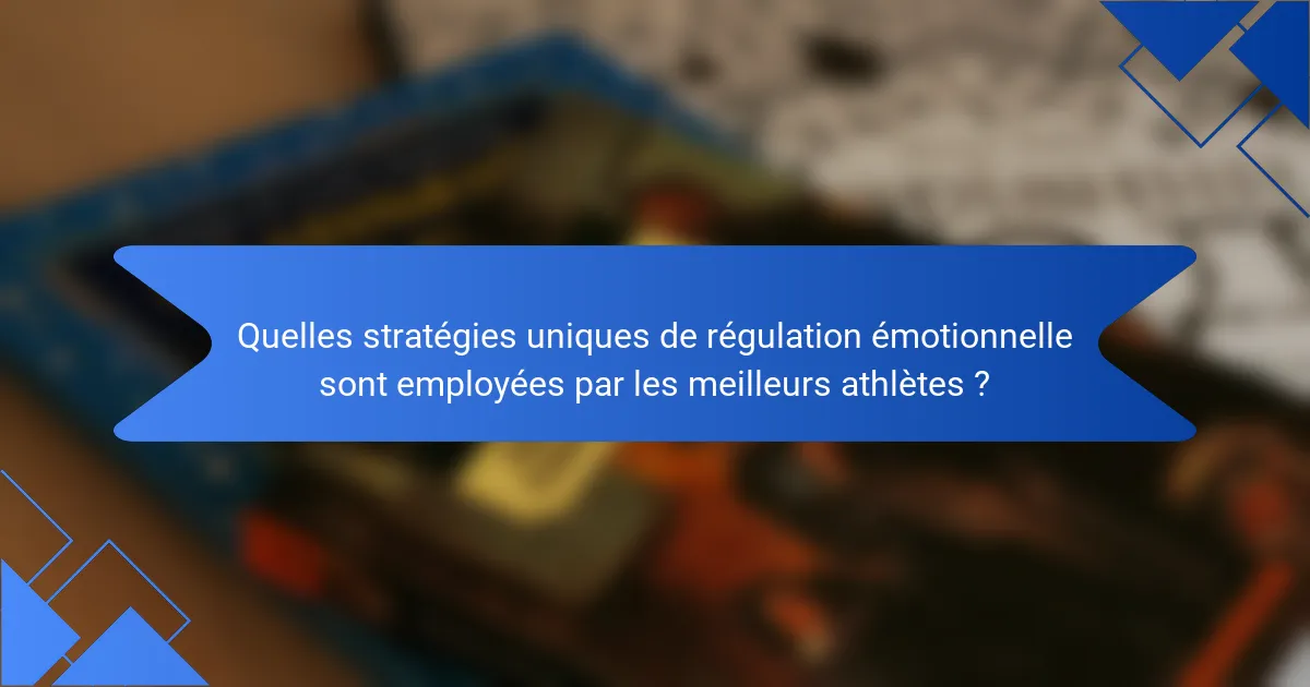 Quelles stratégies uniques de régulation émotionnelle sont employées par les meilleurs athlètes ?