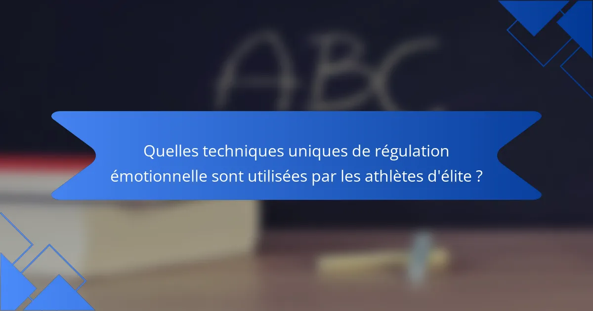 Quelles techniques uniques de régulation émotionnelle sont utilisées par les athlètes d'élite ?