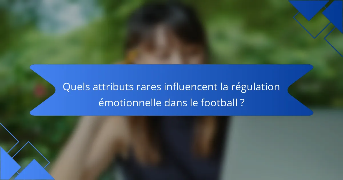 Quels attributs rares influencent la régulation émotionnelle dans le football ?