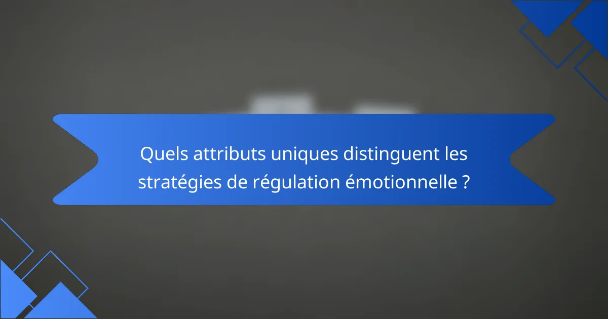 Quels attributs uniques distinguent les stratégies de régulation émotionnelle ?