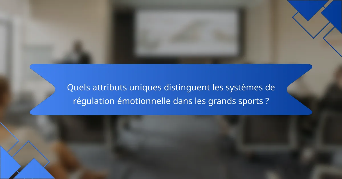 Quels attributs uniques distinguent les systèmes de régulation émotionnelle dans les grands sports ?