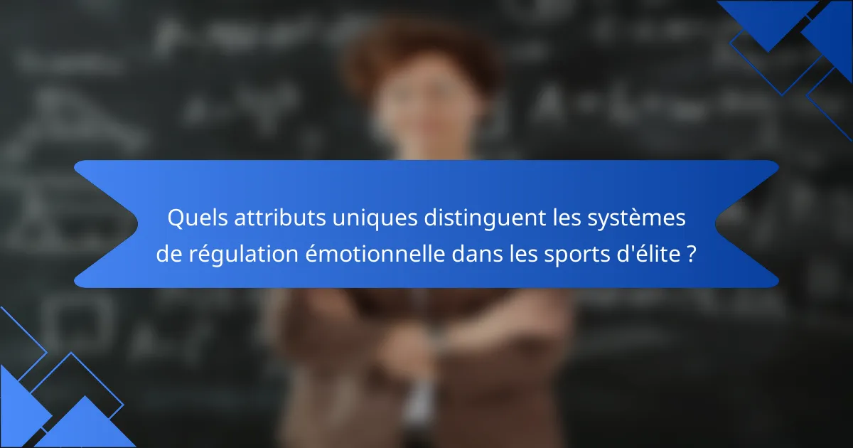 Quels attributs uniques distinguent les systèmes de régulation émotionnelle dans les sports d'élite ?