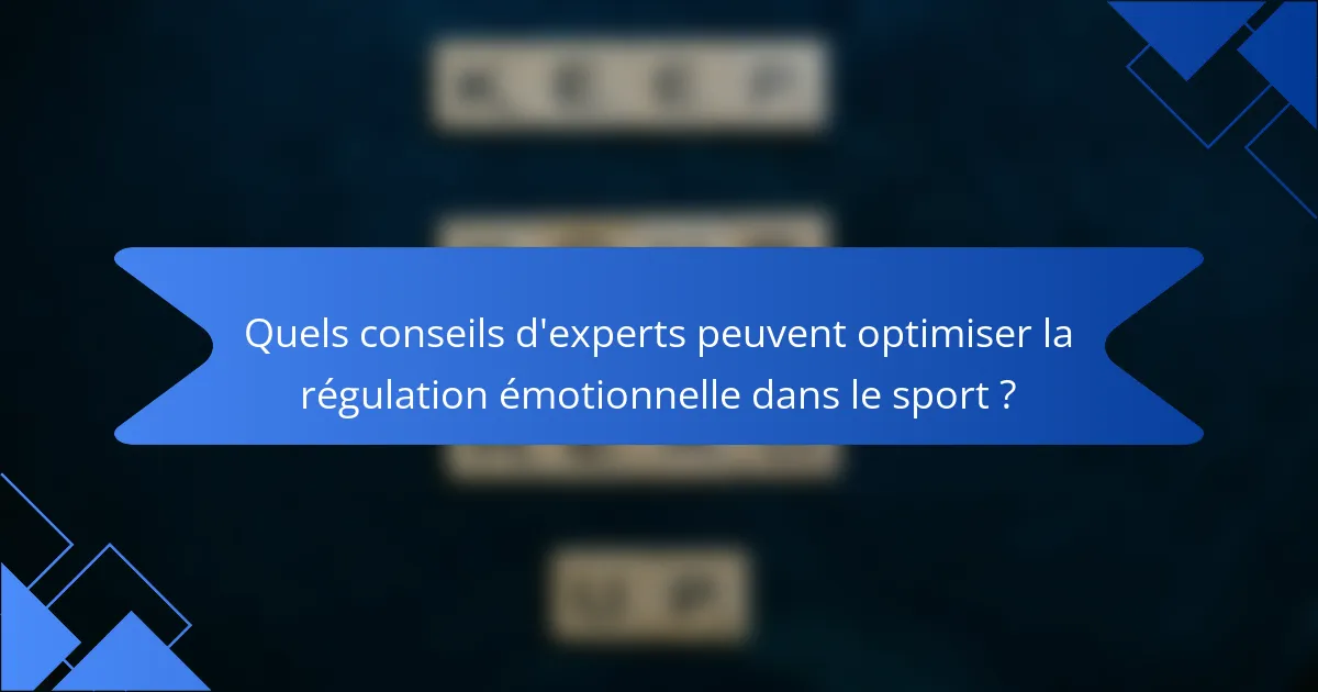 Quels conseils d'experts peuvent optimiser la régulation émotionnelle dans le sport ?
