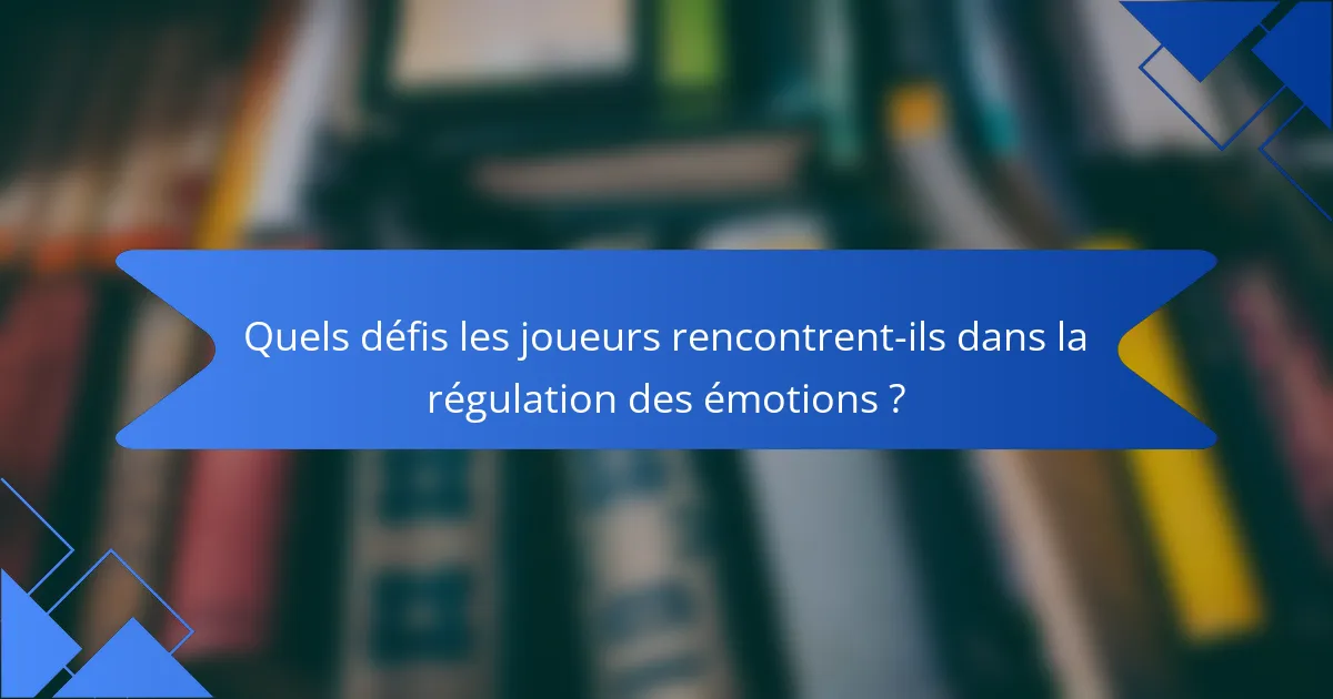Quels défis les joueurs rencontrent-ils dans la régulation des émotions ?