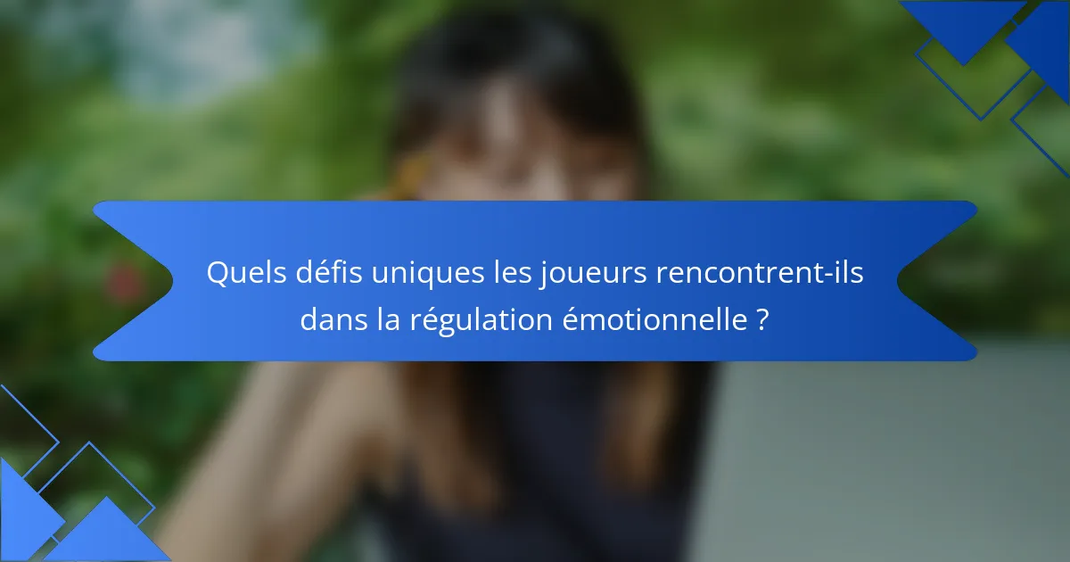Quels défis uniques les joueurs rencontrent-ils dans la régulation émotionnelle ?