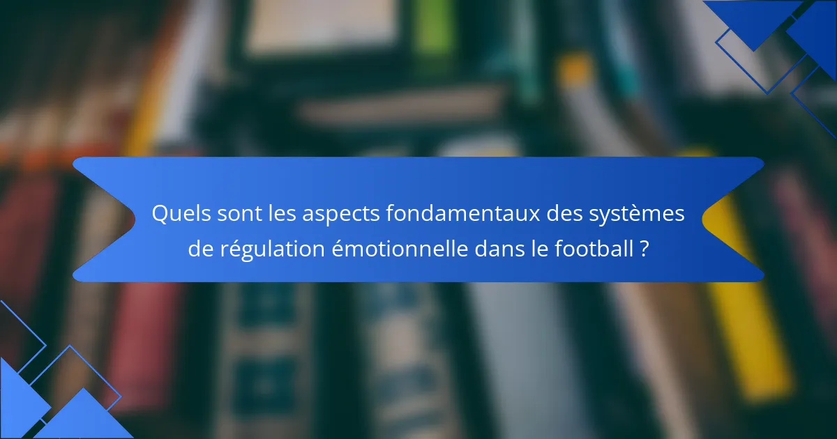 Quels sont les aspects fondamentaux des systèmes de régulation émotionnelle dans le football ?