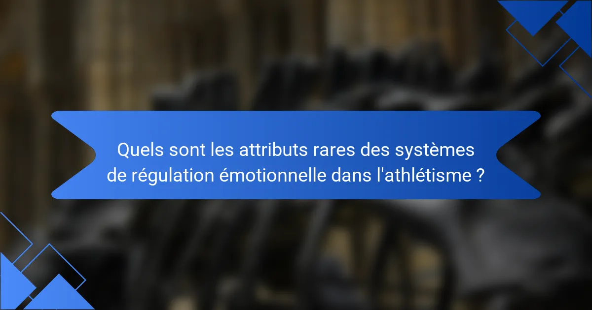 Quels sont les attributs rares des systèmes de régulation émotionnelle dans l'athlétisme ?