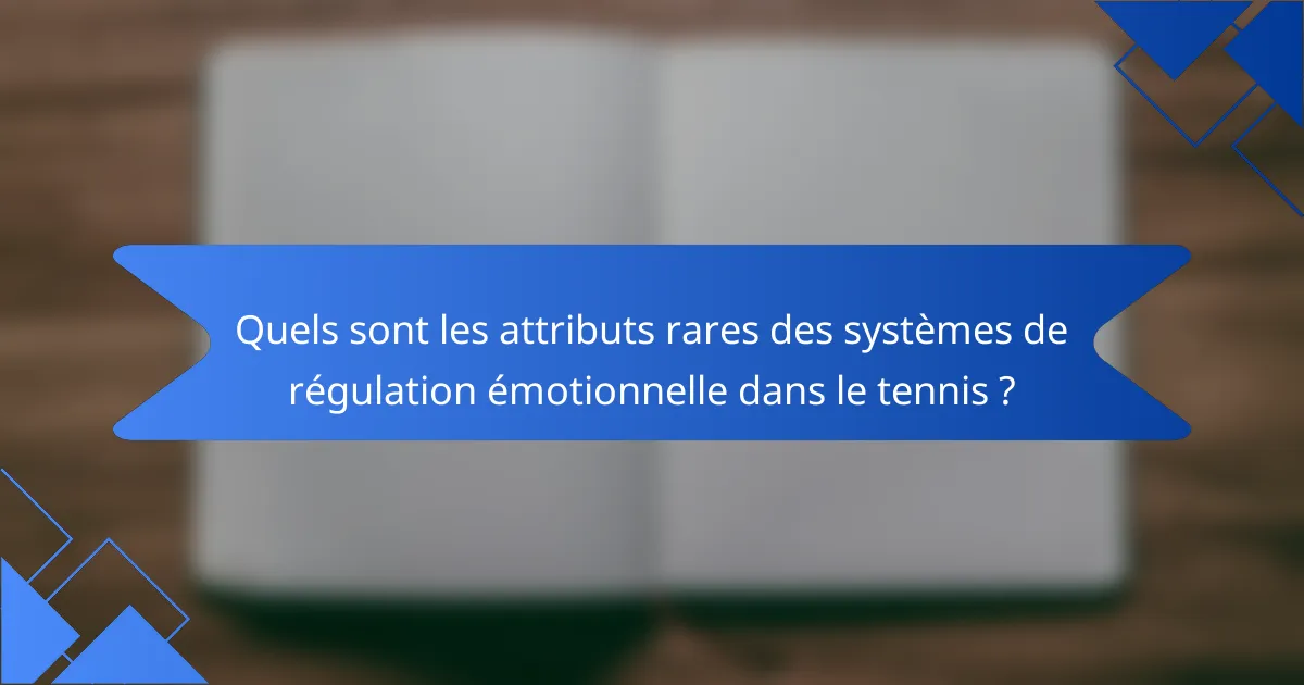 Quels sont les attributs rares des systèmes de régulation émotionnelle dans le tennis ?