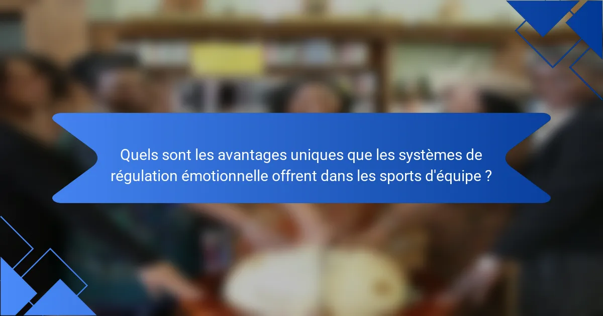 Quels sont les avantages uniques que les systèmes de régulation émotionnelle offrent dans les sports d'équipe ?